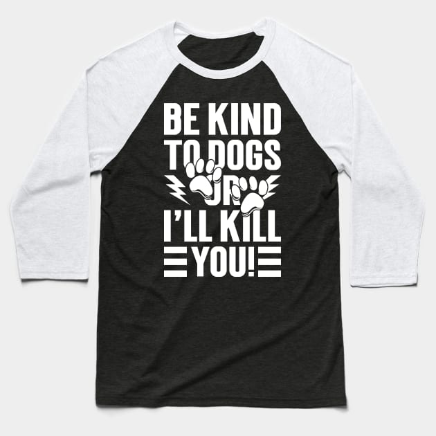 Be Kind To Dogs Or I'll Kill You Baseball T-Shirt by Emma